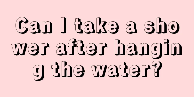 Can I take a shower after hanging the water?