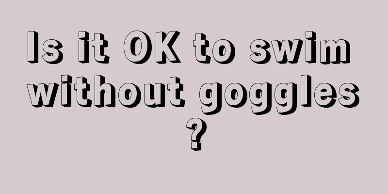 Is it OK to swim without goggles?