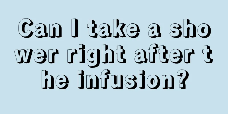 Can I take a shower right after the infusion?