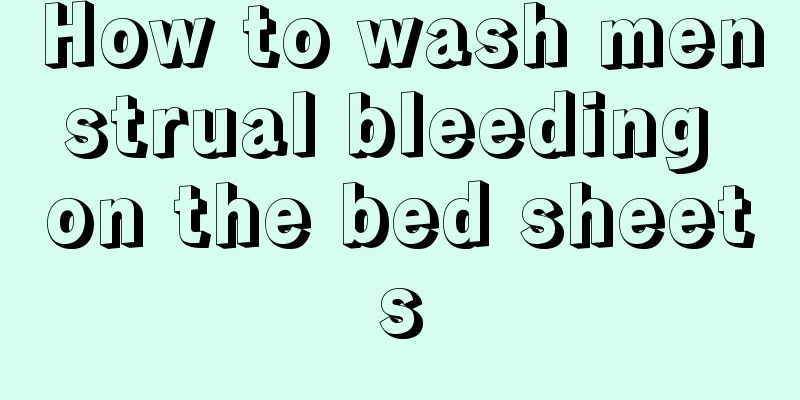 How to wash menstrual bleeding on the bed sheets