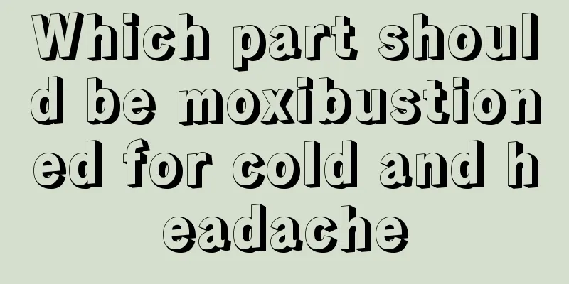 Which part should be moxibustioned for cold and headache