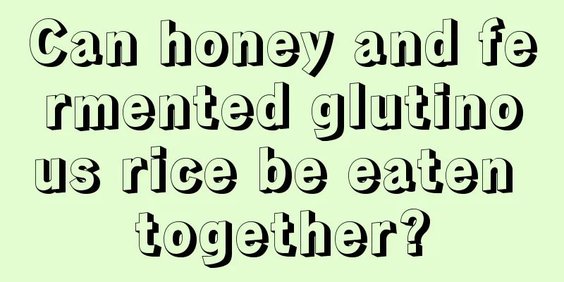 Can honey and fermented glutinous rice be eaten together?