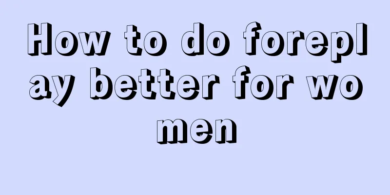 How to do foreplay better for women