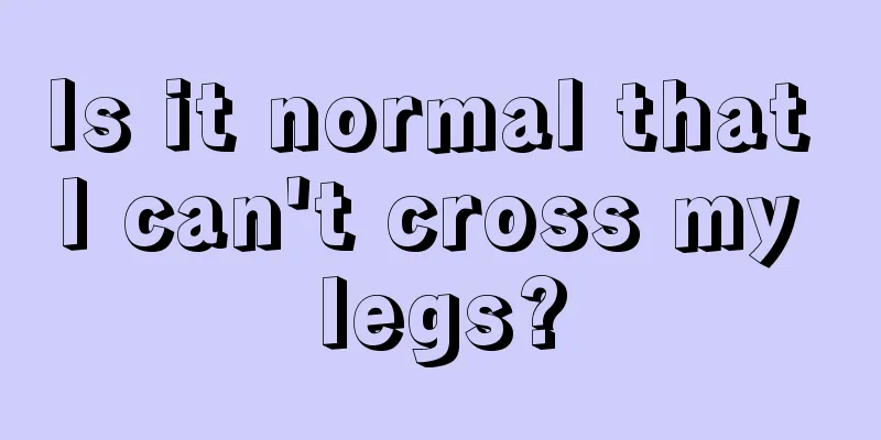 Is it normal that I can't cross my legs?