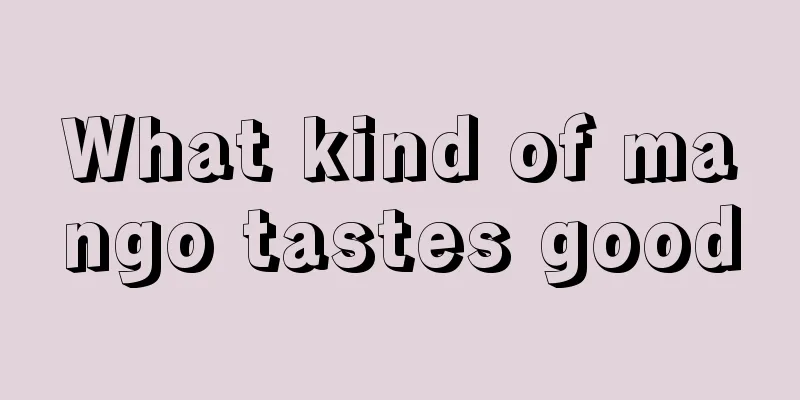 What kind of mango tastes good