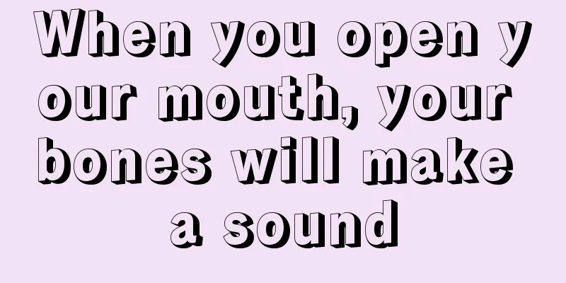 When you open your mouth, your bones will make a sound