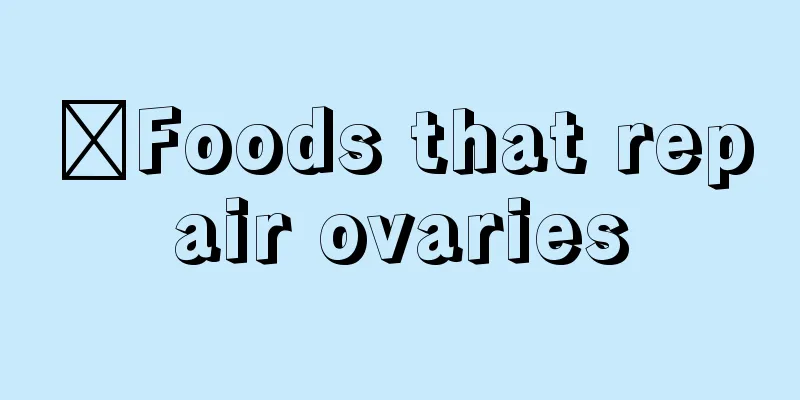 ​Foods that repair ovaries