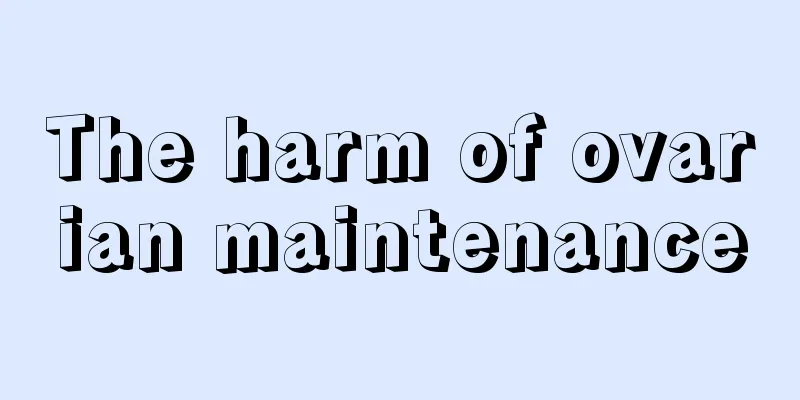 The harm of ovarian maintenance