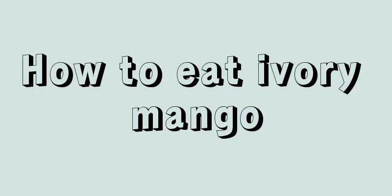 How to eat ivory mango