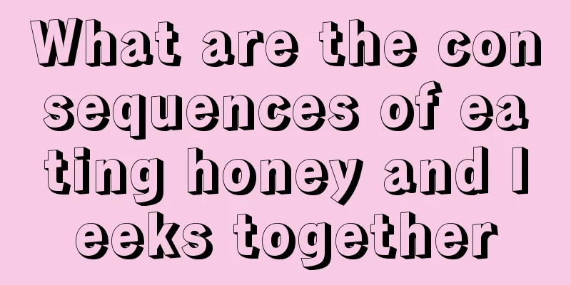 What are the consequences of eating honey and leeks together