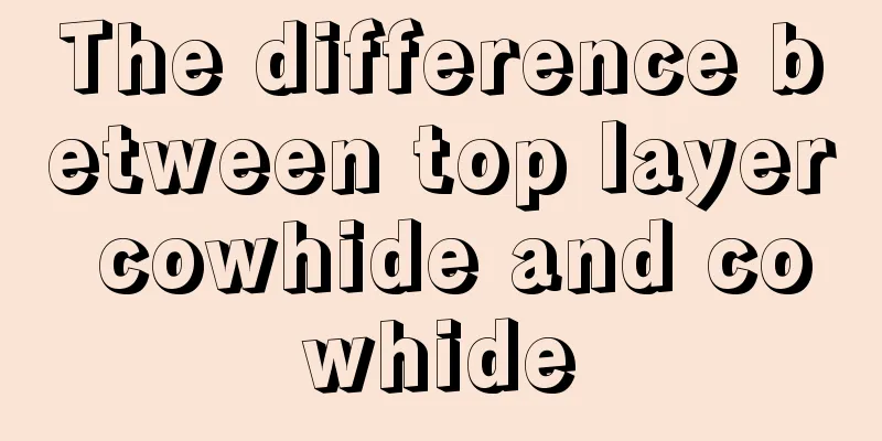 The difference between top layer cowhide and cowhide