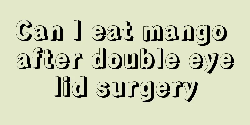 Can I eat mango after double eyelid surgery