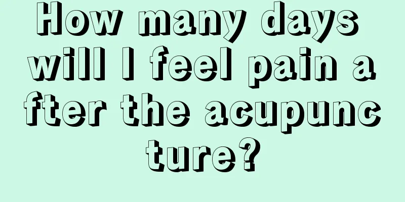 How many days will I feel pain after the acupuncture?