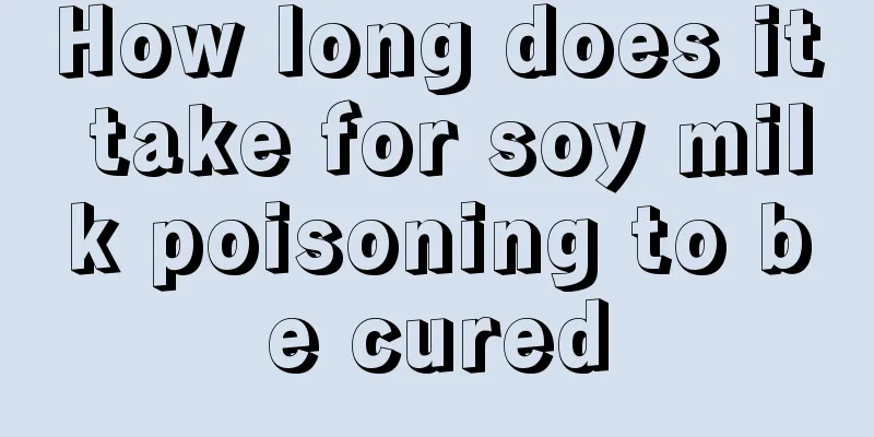 How long does it take for soy milk poisoning to be cured
