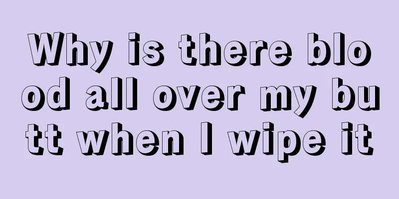 Why is there blood all over my butt when I wipe it
