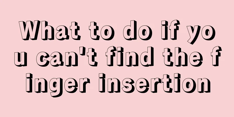 What to do if you can't find the finger insertion