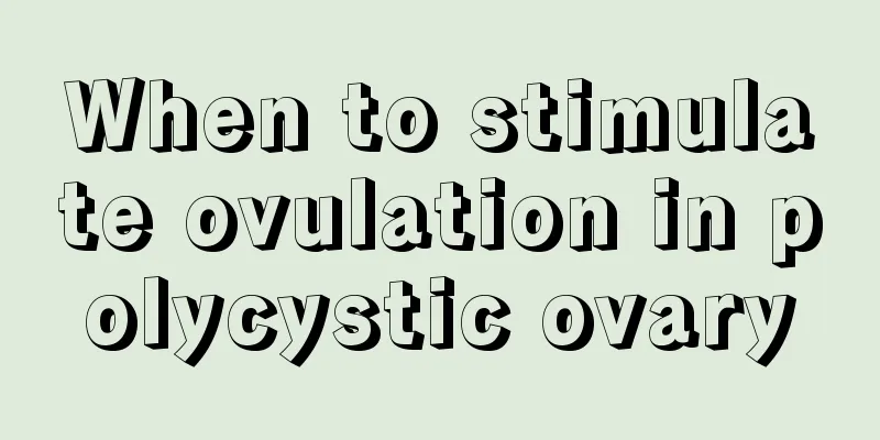 When to stimulate ovulation in polycystic ovary