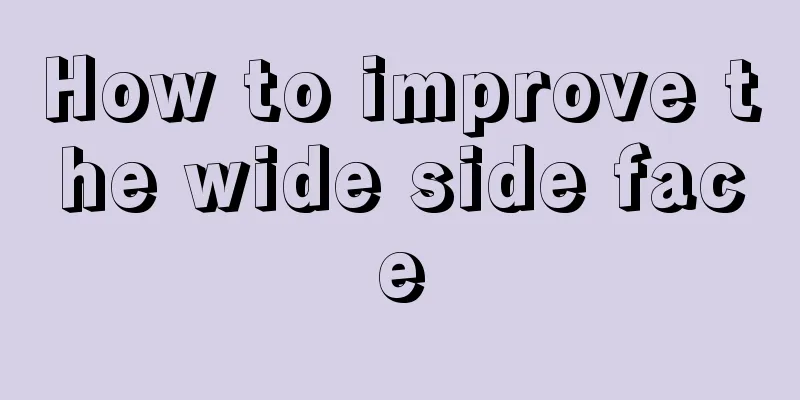 How to improve the wide side face