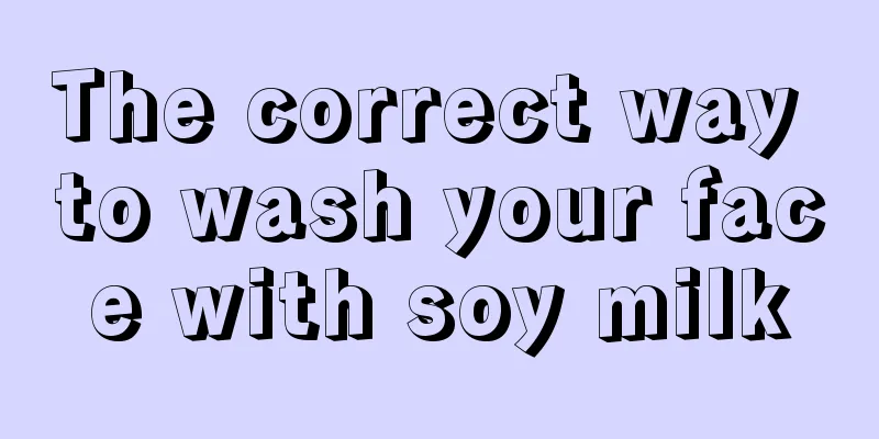 The correct way to wash your face with soy milk
