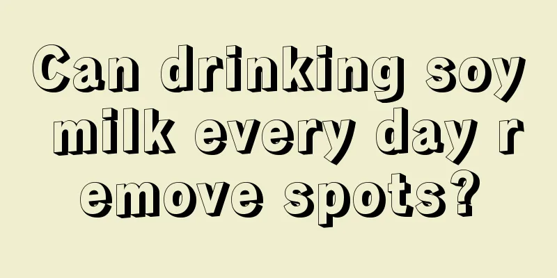 Can drinking soy milk every day remove spots?