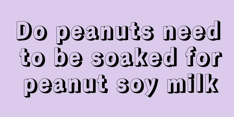 Do peanuts need to be soaked for peanut soy milk