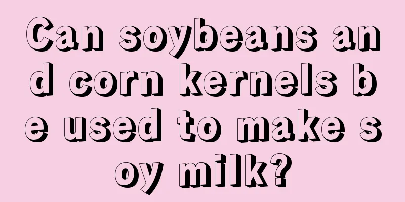 Can soybeans and corn kernels be used to make soy milk?