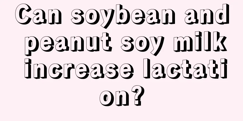 Can soybean and peanut soy milk increase lactation?