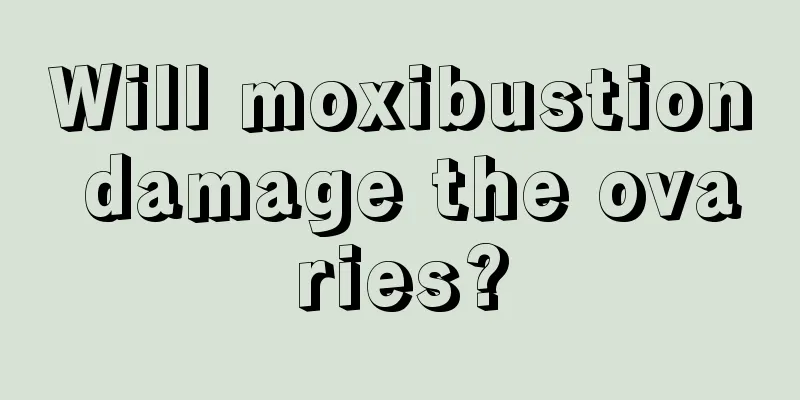 Will moxibustion damage the ovaries?