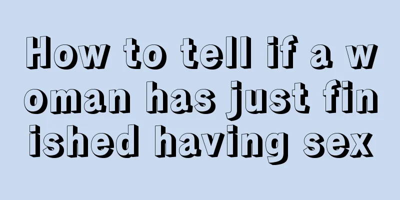 How to tell if a woman has just finished having sex
