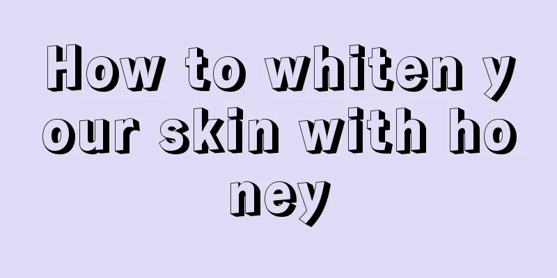 How to whiten your skin with honey