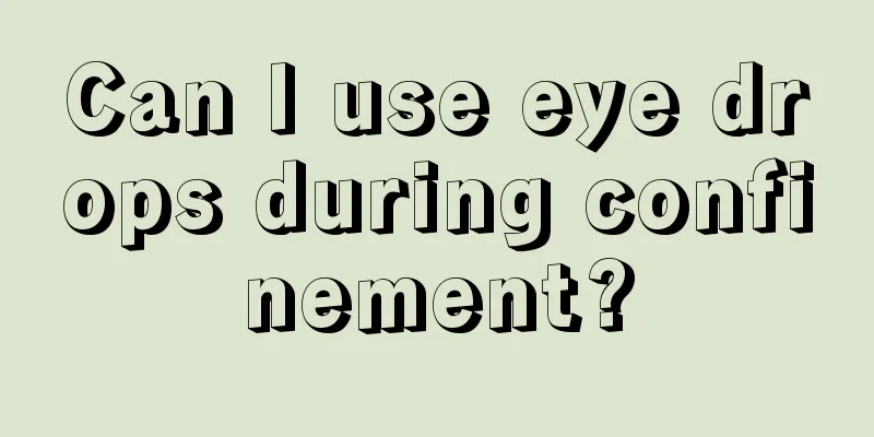 Can I use eye drops during confinement?