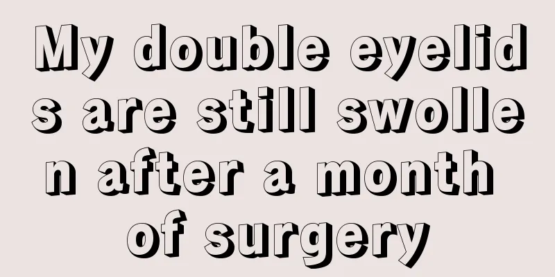 My double eyelids are still swollen after a month of surgery