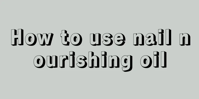 How to use nail nourishing oil