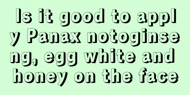 Is it good to apply Panax notoginseng, egg white and honey on the face