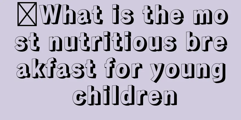 ​What is the most nutritious breakfast for young children