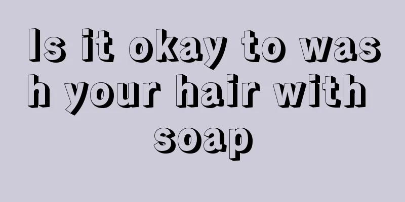 Is it okay to wash your hair with soap