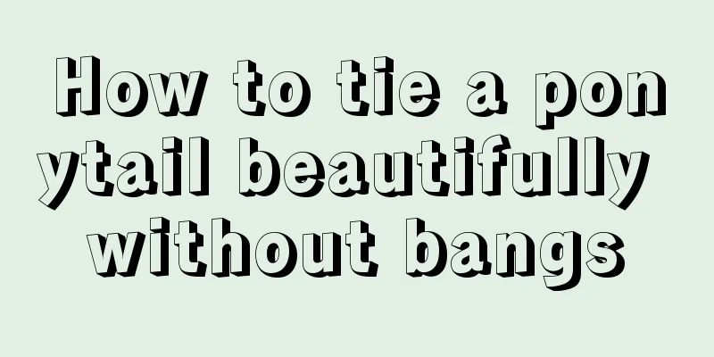 How to tie a ponytail beautifully without bangs