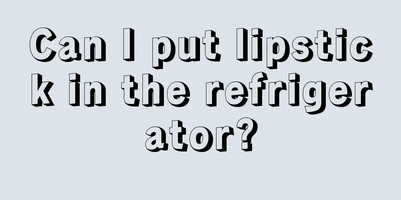 Can I put lipstick in the refrigerator?