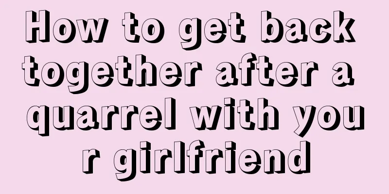 How to get back together after a quarrel with your girlfriend