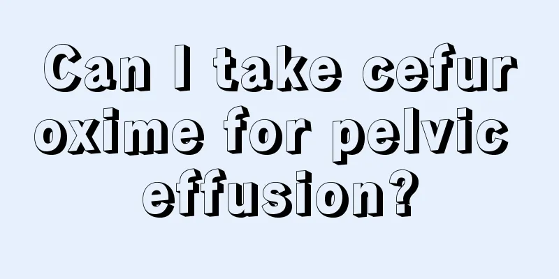 Can I take cefuroxime for pelvic effusion?