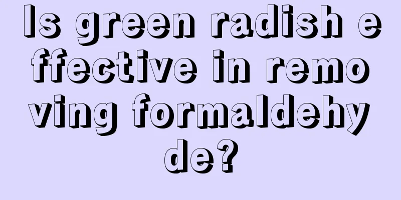 Is green radish effective in removing formaldehyde?