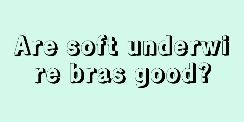 Are soft underwire bras good?