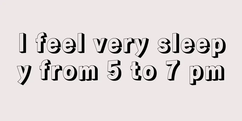 I feel very sleepy from 5 to 7 pm