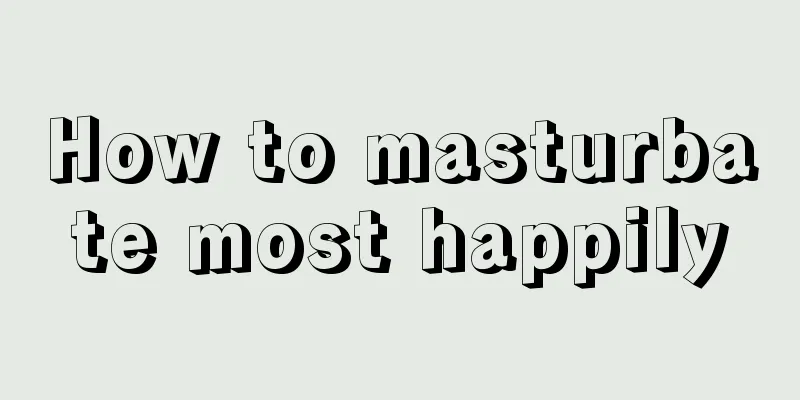 How to masturbate most happily