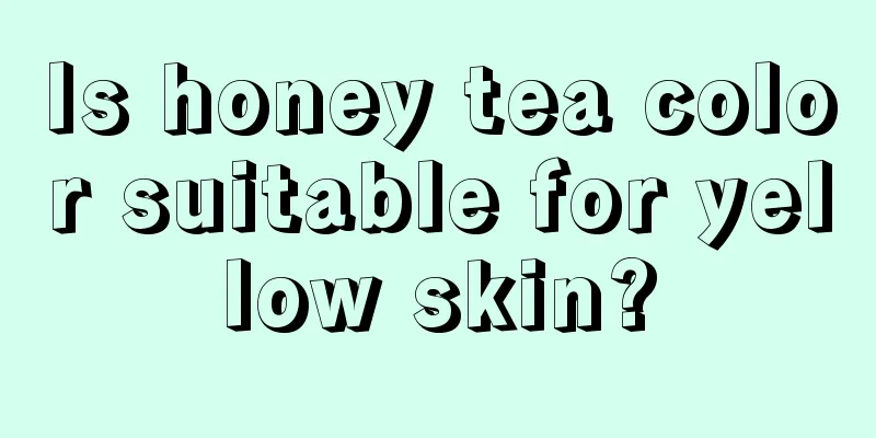 Is honey tea color suitable for yellow skin?