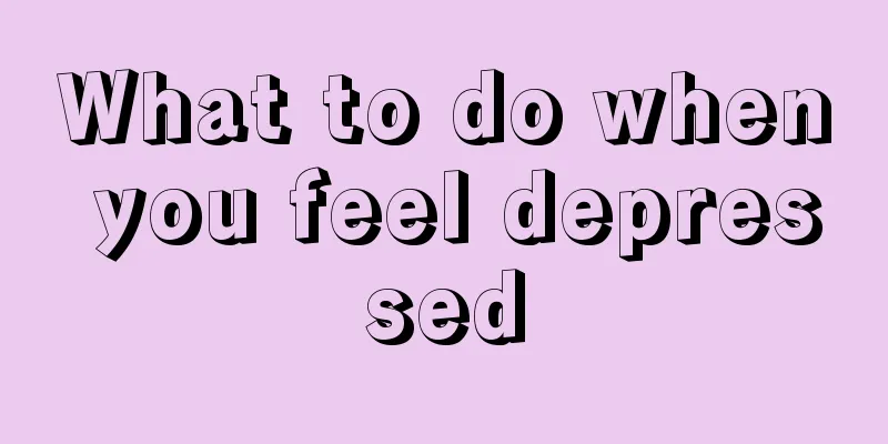 What to do when you feel depressed