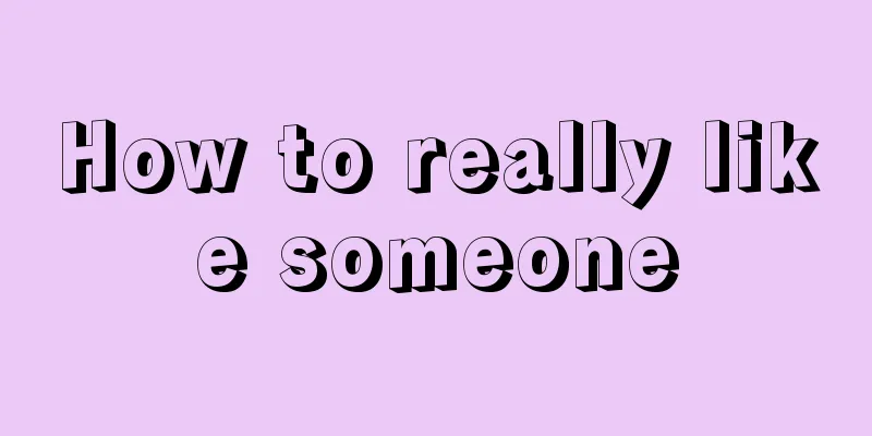 How to really like someone
