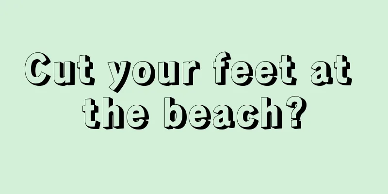 Cut your feet at the beach?