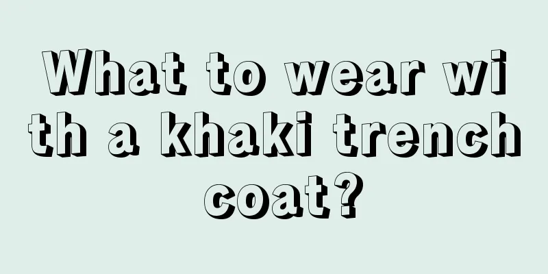 What to wear with a khaki trench coat?
