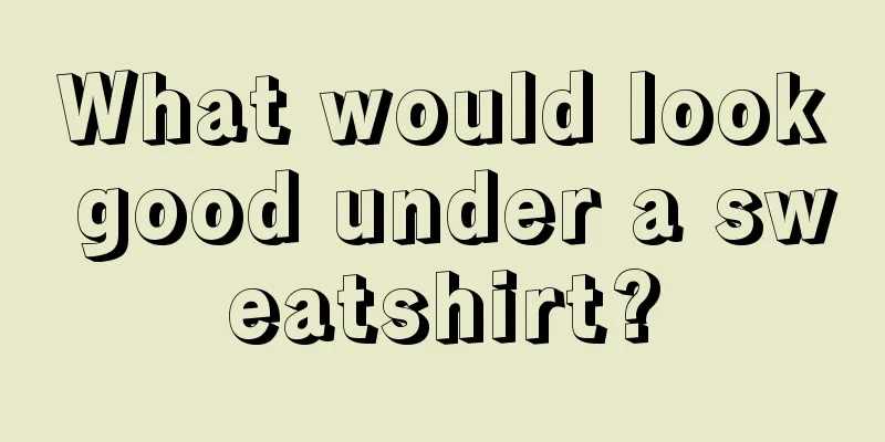 What would look good under a sweatshirt?